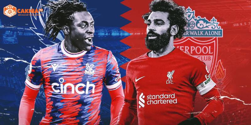 Nhận định chi tiết về tình hình 2 đội bóng Crystal Palace vs Liverpool